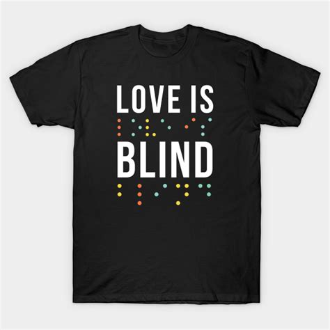 Love is blind - Love Is Blind - T-Shirt | TeePublic