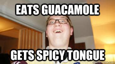 eats guacamole gets spicy tongue - Spicy Tongue - quickmeme