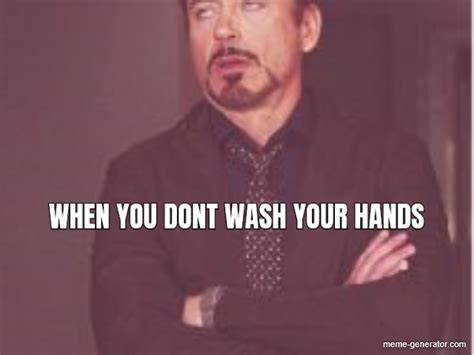 WHEN YOU DONT WASH YOUR HANDS - Meme Generator