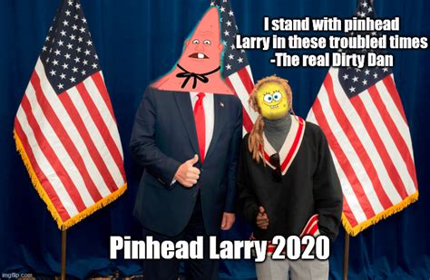 Pinhead Larry 2020! Make america even worse that it already is - Imgflip