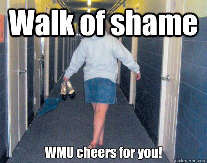 Walk of shame WMU cheers for you! - Walk of shame - quickmeme