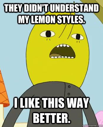 They didn't understand my lemon styles. I like this way better. - Earl ...