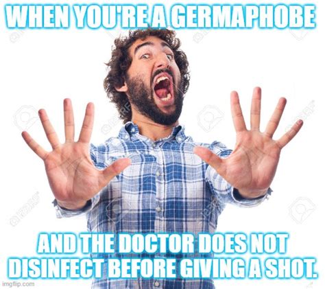 Germaphobes be like: - Imgflip