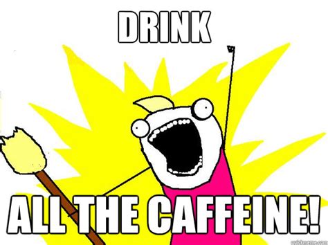 Drink all the caffeine! - Hyperbole And a Half - quickmeme