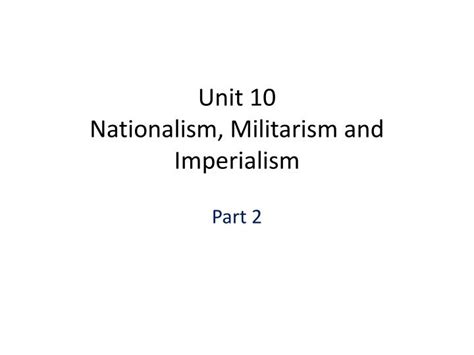 PPT - Unit 10 Nationalism, Militarism and Imperialism PowerPoint ...