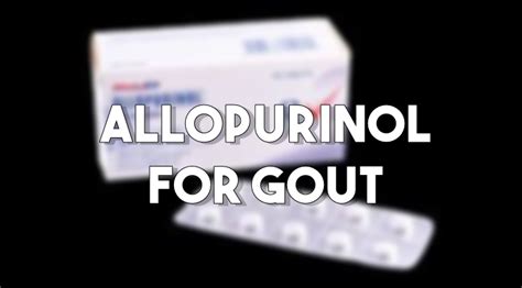 Allopurinol For Gout: Is It Really Effective? | Get Rid Of Gout