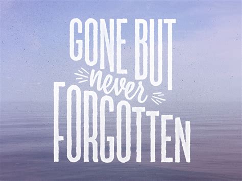 Gone But Never Forgotten | Inspirational quotes, Never forget, Forget