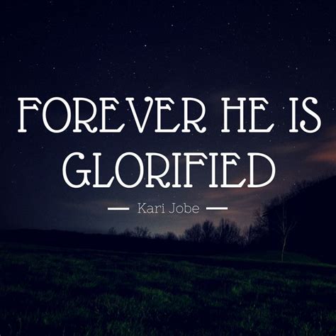 Forever He is glorified - Kari Jobe | Forever he is glorified, Worship the lord, Music lyrics