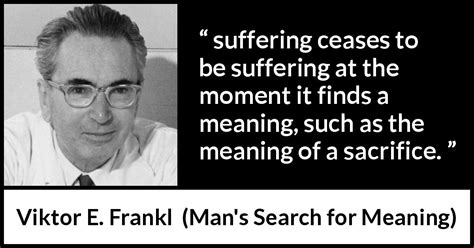 Viktor E. Frankl: “suffering ceases to be suffering at the...”