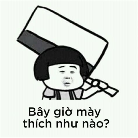 Bây giờ thích sao - Meme Trung Quốc hài hước. (Ảnh: Internet) | Hài ...