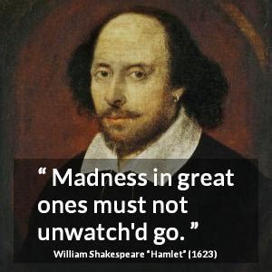 William Shakespeare: “Madness in great ones must not unwatch'd...”