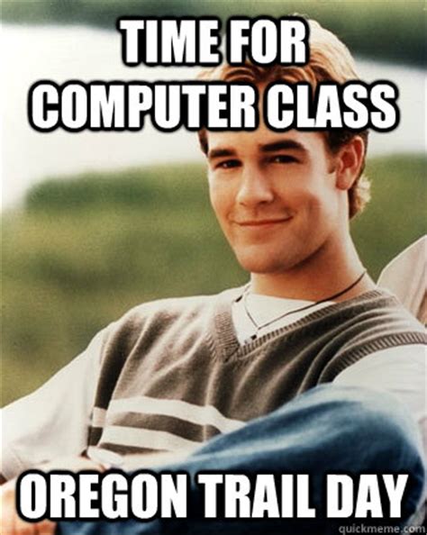 time for computer class oregon trail day - Late 90s kid advantages - quickmeme