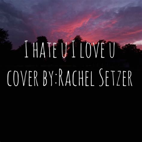 I hate you I love you (cover by Rachel Setzer) by Rachel Setzer | Free Listening on SoundCloud