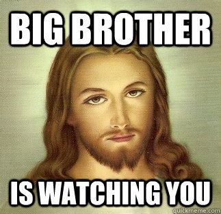 Big brother Is watching you - Jesus - quickmeme