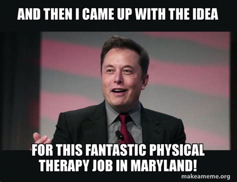 And Then I Came Up With The Idea For This Fantastic Physical Therapy Job in Maryland! - Elon ...