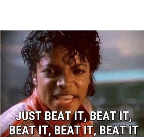 Just beat it , beat it Blank Template - Imgflip