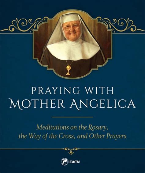 Praying with Mother Angelica - Meditations on the Rosary and the Way of ...