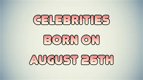 Celebrities born on August 26th - YouTube