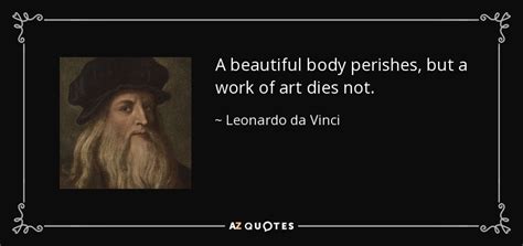 Leonardo da Vinci quote: A beautiful body perishes, but a work of art dies...