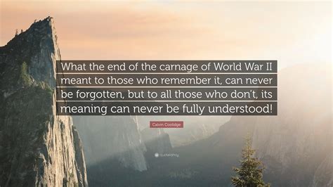 Calvin Coolidge Quote: “What the end of the carnage of World War II ...