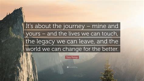 Tony Dungy Quote: “It’s about the journey – mine and yours – and the ...