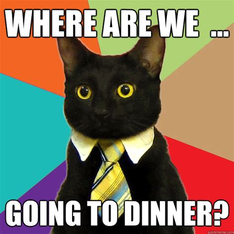 Where are we ... Going to dinner? - Business Cat - quickmeme