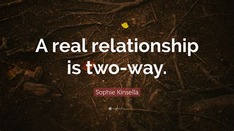 Sophie Kinsella Quote: “A real relationship is two-way.”