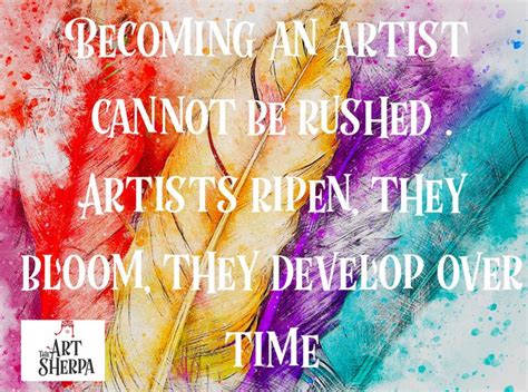 Inspirational Quotes for Artists and Painters " Becoming an Artist Cannot be Rushed. Artists ...