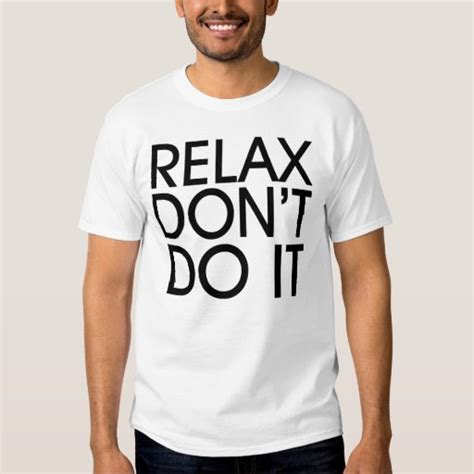 Relax Don't Do It T-shirt | Zazzle