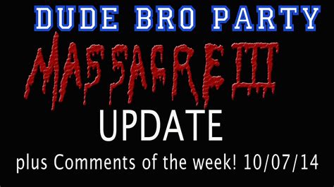 DUDE BRO PARTY MASSACRE 3 UPDATE + Comments Of The Week 10/07/2014 ...