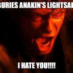 Anakin I Hate You Meme Generator - Imgflip