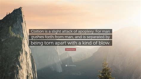 Democritus Quote: “Coition is a slight attack of apoplexy. For man ...