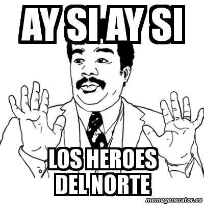 Meme Ay Si - ay si ay si los heroes del norte - 2819926