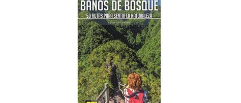 Baños de bosque. 50 rutas para sentir la naturaleza | Expreso