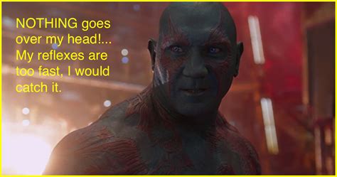 This is a funny line from Drax the Destroy in "Guardians of the Galaxy." It's mentioned that he ...