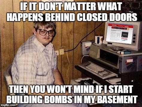 I hear the argument of "doesn't matter what happens behind closed doors" way too much - Imgflip