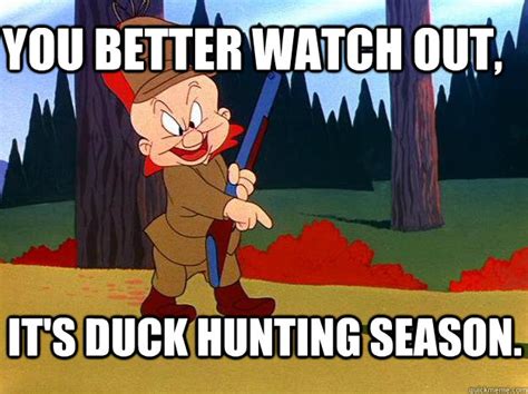 It must be Duck hunting season - Elmer Fudd - quickmeme