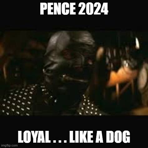 Pence 2024: Loyal . . . like a Dog. - Imgflip