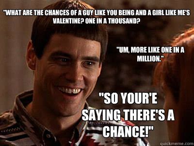 So you're saying there's a chance? - Lloyd Christmas - quickmeme