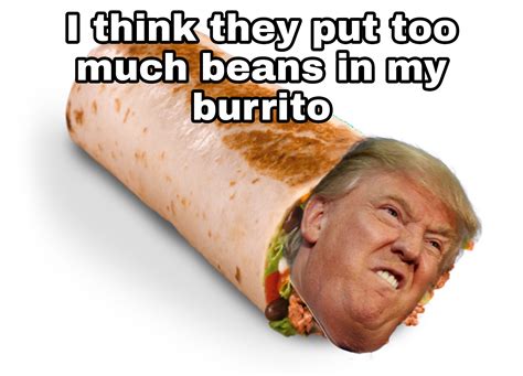 I think they put too much beans in my burrito : r/memes