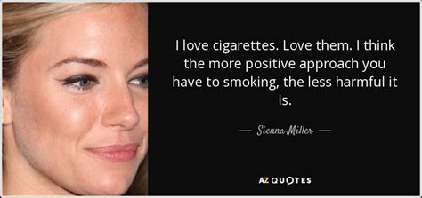 Sienna Miller quote: I love cigarettes. Love them. I think the more ...