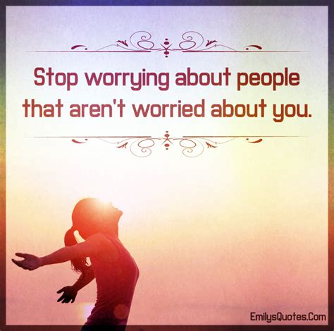 Stop worrying about people that aren’t worried about you | Popular ...