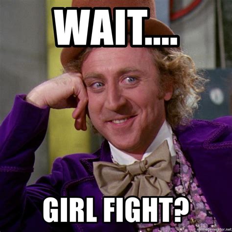 Wait.... Girl fight? - Willy Wonka | Meme Generator