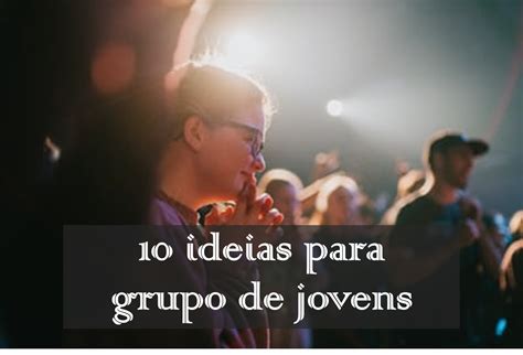 Cursos e Recursos Ministeriais para o Crescimento da Igreja: 10 ideias para grupo de jovens