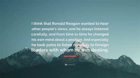 Jeane Kirkpatrick Quote: “I think that Ronald Reagan wanted to hear ...