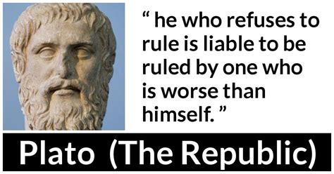 “Now the worst part of the punishment is that he who refuses to rule is ...