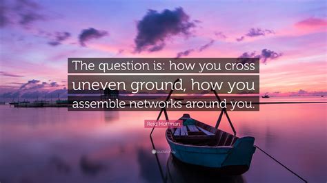 Reid Hoffman Quote: “The question is: how you cross uneven ground, how ...