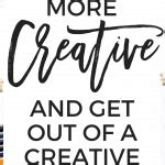 How to Be More Creative and Get Out of a Creative Slump