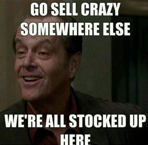 Crazy People Memes: Go Sell Crazy Somewhere Else | My Crazy Email