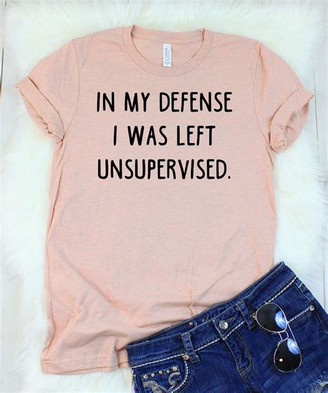 In My Defense I Was Left Unsupervised T-Shirt | T shirts with sayings, Funny t shirt sayings ...